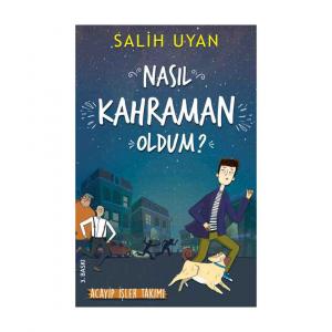 NASIL KAHRAMAN OLDUM? (ACAYİP İŞLER TAKIMI)  ….  Salih Uyan